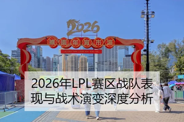 2026年LPL赛区战队表现与战术演变深度分析